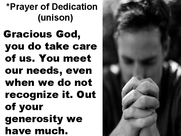 *Prayer of Dedication (unison) Gracious God, you do take care of us. You meet