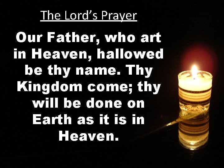 The Lord’s Prayer Our Father, who art in Heaven, hallowed be thy name. Thy
