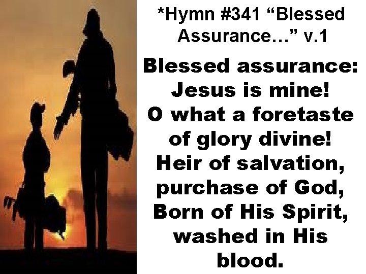 *Hymn #341 “Blessed Assurance…” v. 1 Blessed assurance: Jesus is mine! O what a