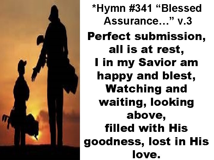 *Hymn #341 “Blessed Assurance…” v. 3 Perfect submission, all is at rest, I in