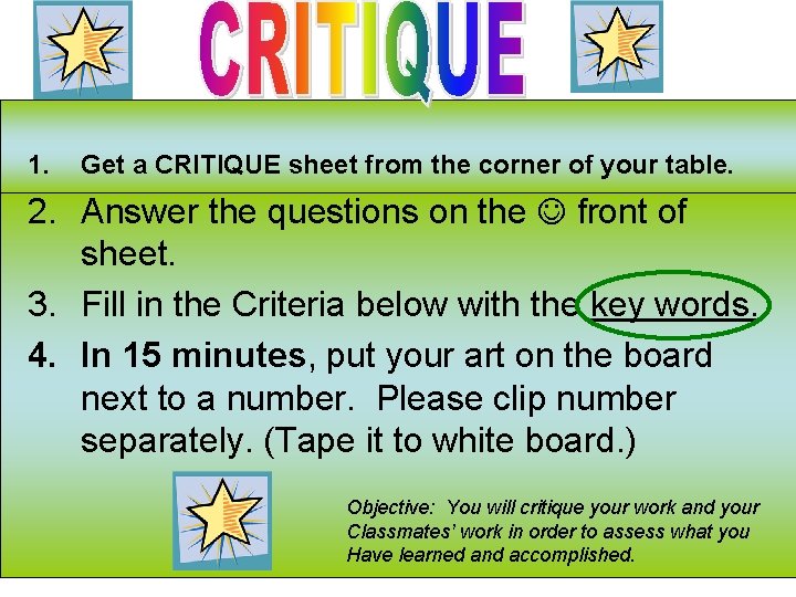 1. Get a CRITIQUE sheet from the corner of your table. 2. Answer the