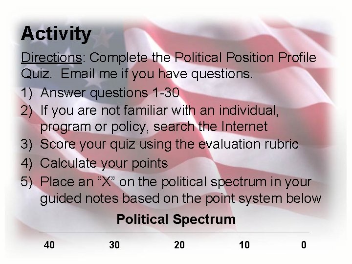 Activity Directions: Complete the Political Position Profile Quiz. Email me if you have questions.