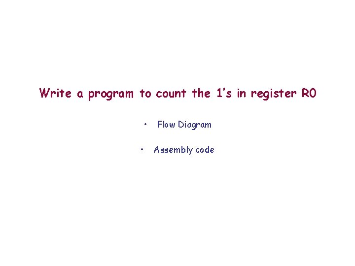 Write a program to count the 1’s in register R 0 • • Flow Write a program to count the 1’s in register R 0 • • Flow