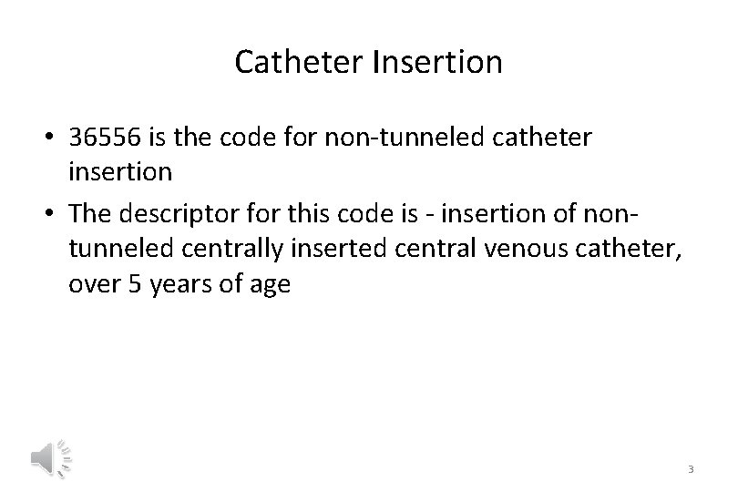 Catheter Insertion • 36556 is the code for non-tunneled catheter insertion • The descriptor