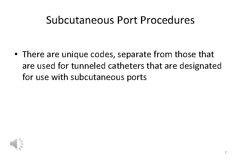 Subcutaneous Port Procedures • There are unique codes, separate from those that are used