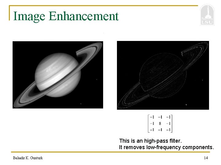 Image Enhancement This is an high-pass filter. It removes low-frequency components. Bahadir K. Gunturk