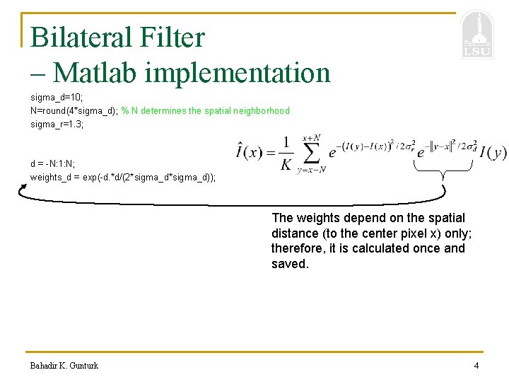 Bilateral Filter – Matlab implementation sigma_d=10; N=round(4*sigma_d); % N determines the spatial neighborhood sigma_r=1.