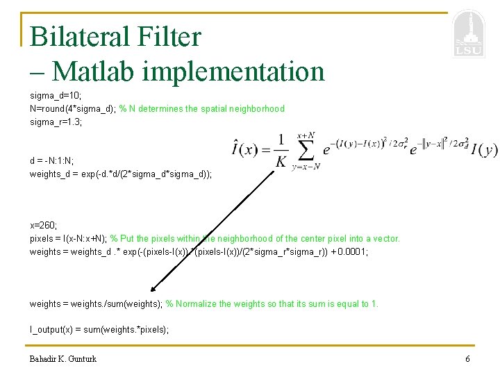 Bilateral Filter – Matlab implementation sigma_d=10; N=round(4*sigma_d); % N determines the spatial neighborhood sigma_r=1.
