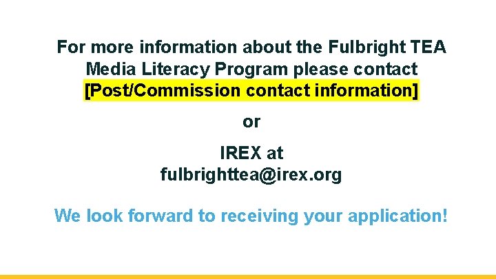 For more information about the Fulbright TEA Media Literacy Program please contact [Post/Commission contact