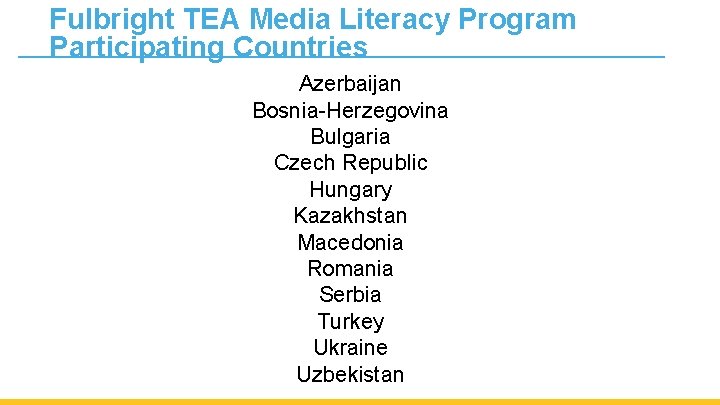 Fulbright TEA Media Literacy Program Participating Countries Azerbaijan Bosnia-Herzegovina Bulgaria Czech Republic Hungary Kazakhstan