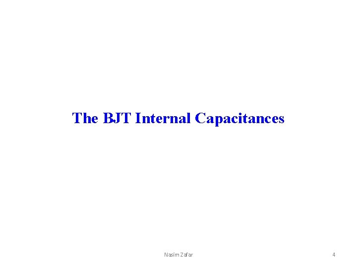 The BJT Internal Capacitances Nasim Zafar 4 