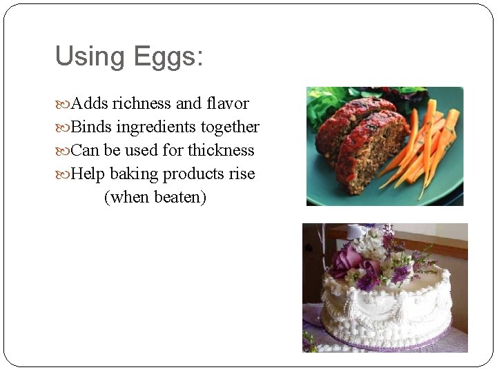 Using Eggs: Adds richness and flavor Binds ingredients together Can be used for thickness