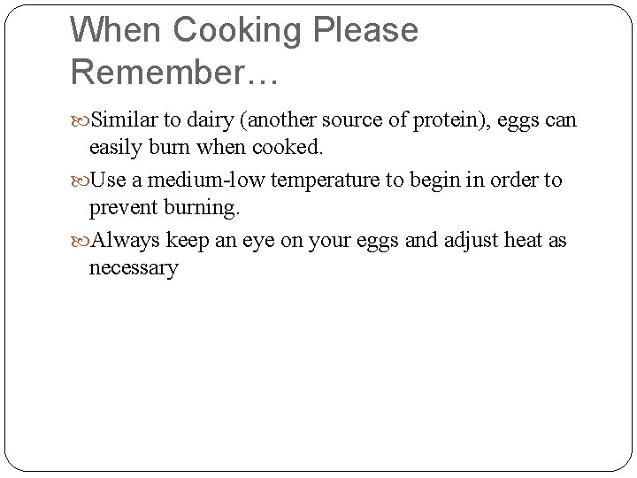 When Cooking Please Remember… Similar to dairy (another source of protein), eggs can easily