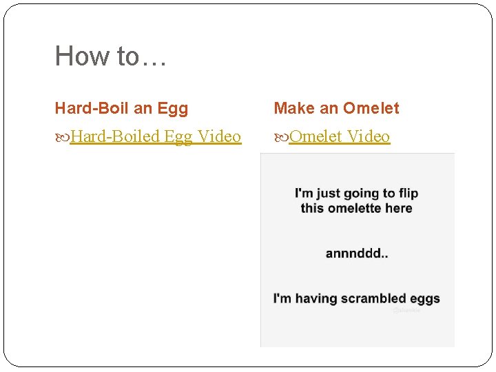 How to… Hard-Boil an Egg Make an Omelet Hard-Boiled Egg Video Omelet Video 