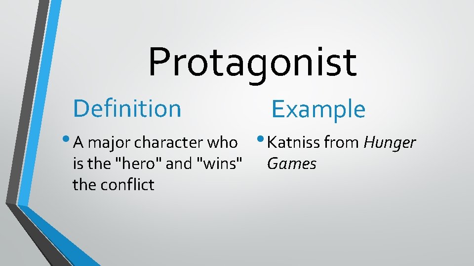 Protagonist Definition Example • A major character who • Katniss from Hunger is the