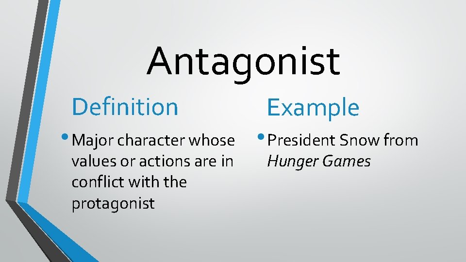 Antagonist Definition Example • Major character whose • President Snow from values or actions