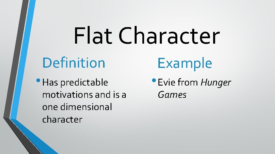 Flat Character Definition • Has predictable motivations and is a one dimensional character Example