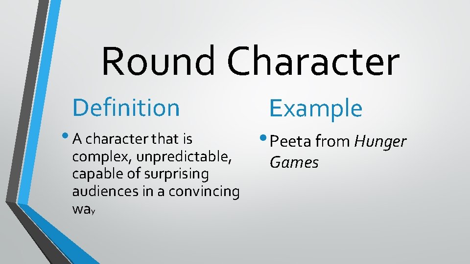 Round Character Definition • A character that is complex, unpredictable, capable of surprising audiences