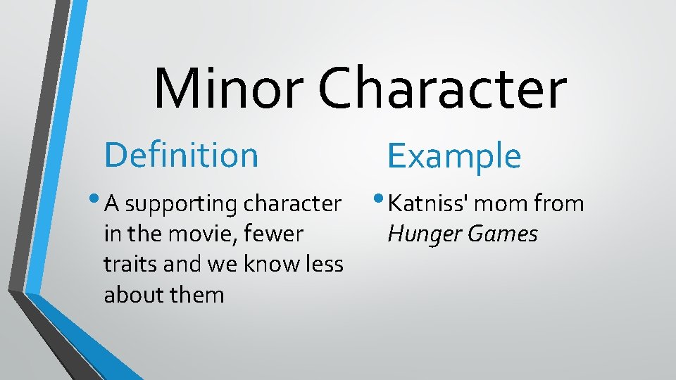 Minor Character Definition Example • A supporting character • Katniss' mom from in the