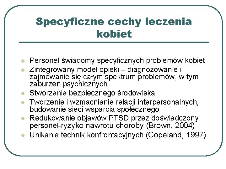 Specyficzne cechy leczenia kobiet l l l Personel świadomy specyficznych problemów kobiet Zintegrowany model