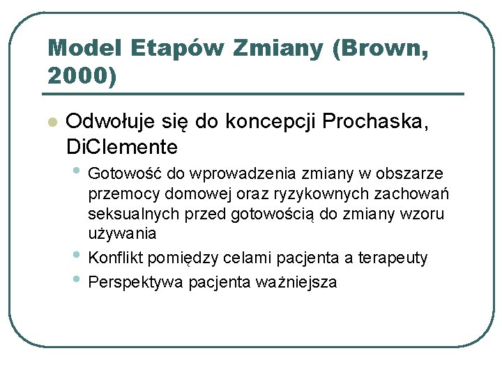 Model Etapów Zmiany (Brown, 2000) l Odwołuje się do koncepcji Prochaska, Di. Clemente •