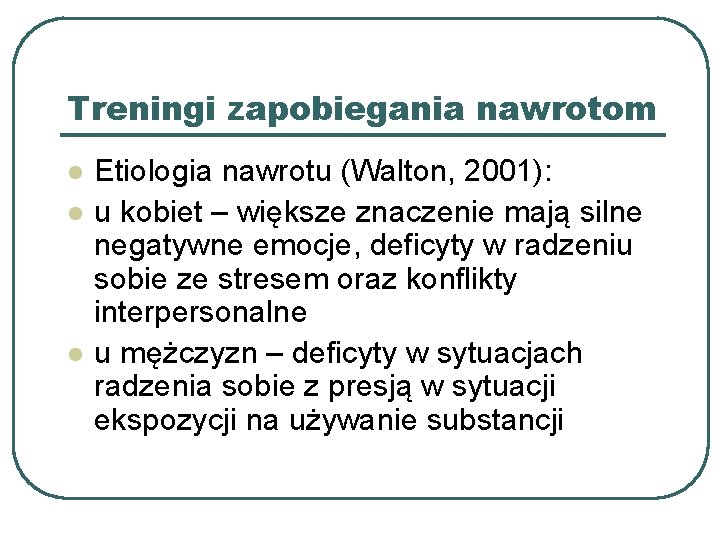 Treningi zapobiegania nawrotom l l l Etiologia nawrotu (Walton, 2001): u kobiet – większe