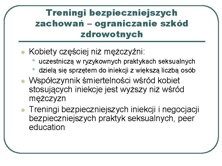 Treningi bezpieczniejszych zachowań – ograniczanie szkód zdrowotnych l l l Kobiety częściej niż mężczyźni: