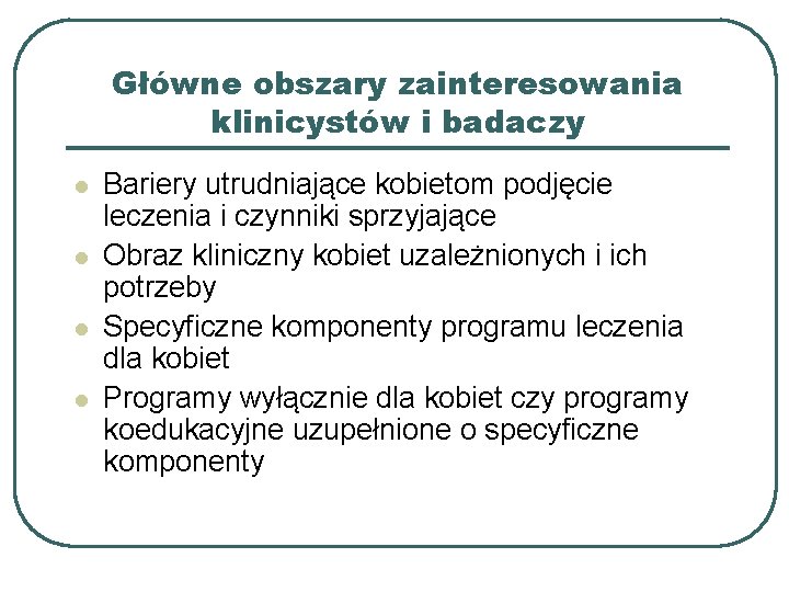 Główne obszary zainteresowania klinicystów i badaczy l l Bariery utrudniające kobietom podjęcie leczenia i