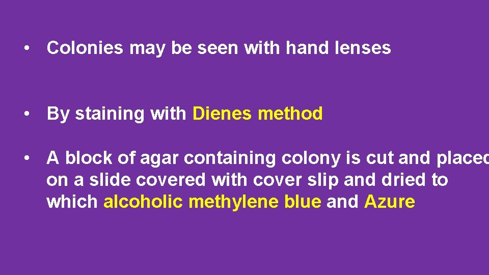  • Colonies may be seen with hand lenses • By staining with Dienes