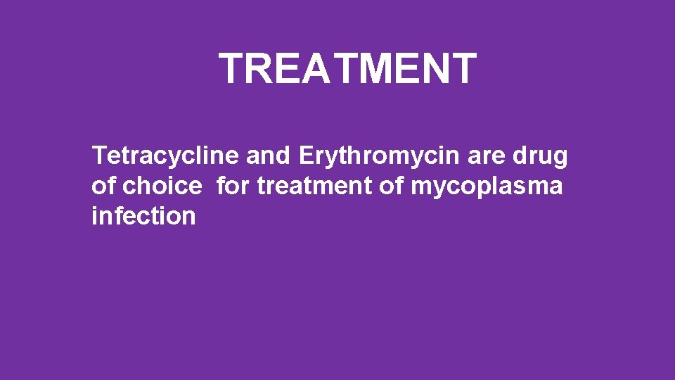 TREATMENT Tetracycline and Erythromycin are drug of choice for treatment of mycoplasma infection 