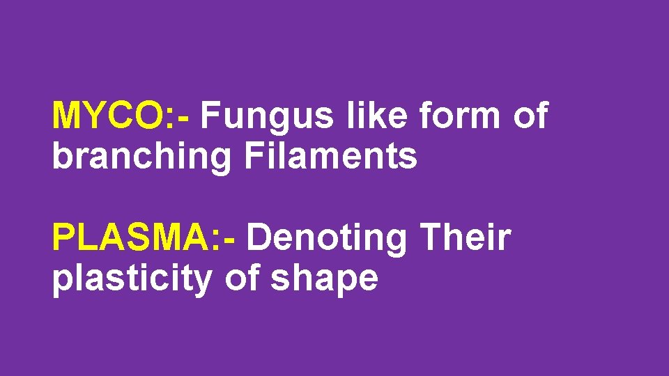 MYCO: - Fungus like form of branching Filaments PLASMA: - Denoting Their plasticity of