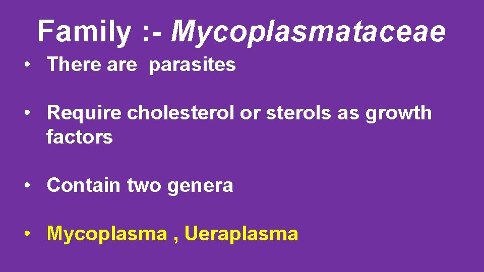 Family : - Mycoplasmataceae • There are parasites • Require cholesterol or sterols as