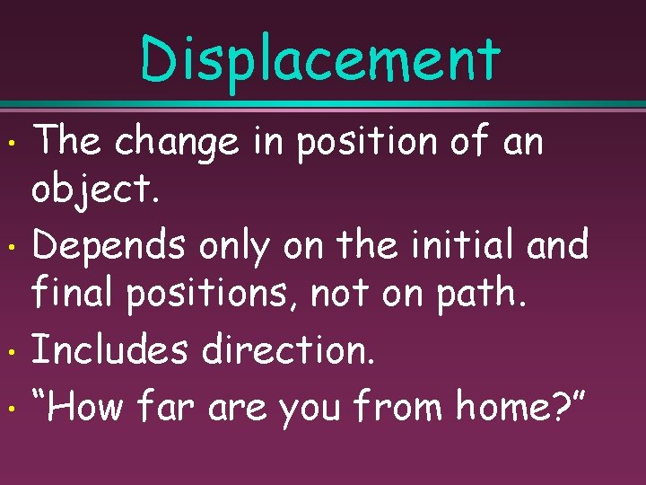 Displacement • • The change in position of an object. Depends only on the