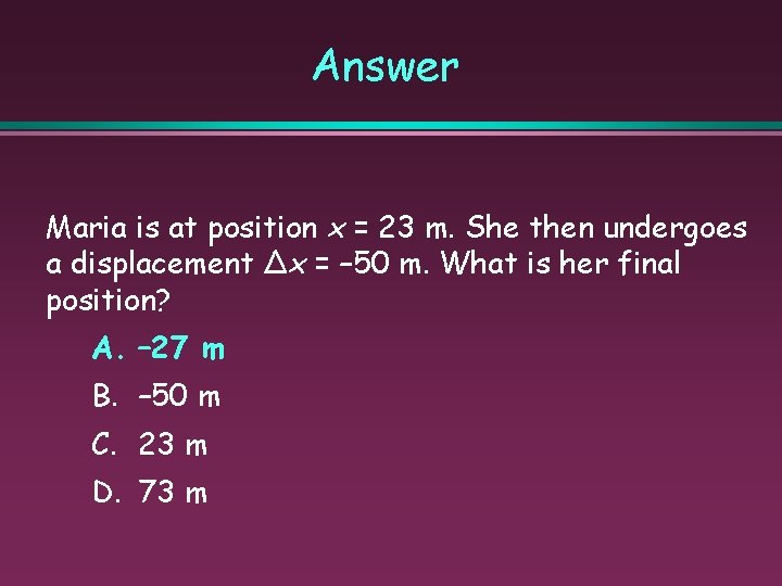 Answer Maria is at position x = 23 m. She then undergoes a displacement