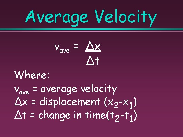 Average Velocity vave = ∆x ∆t Where: vave = average velocity ∆x = displacement
