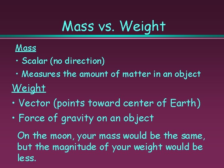 Mass vs. Weight Mass • Scalar (no direction) • Measures the amount of matter