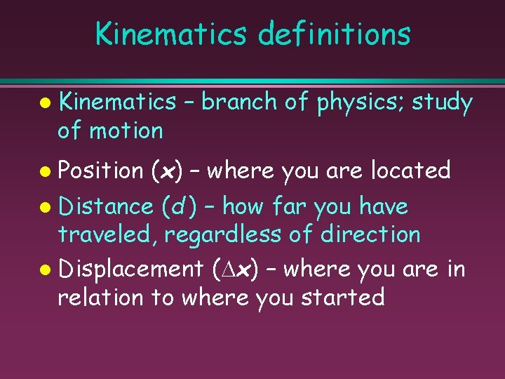 Kinematics definitions Kinematics of motion Position – branch of physics; study (x) – where