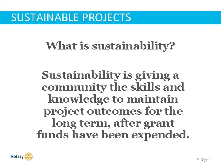 SUSTAINABLE PROJECTS What is sustainability? Sustainability is giving a community the skills and knowledge