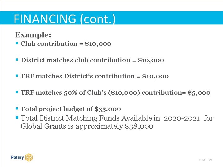 FINANCING (cont. ) Example: § Club contribution = $10, 000 § District matches club