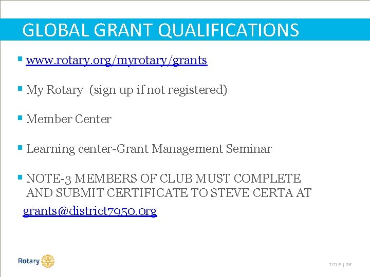 GLOBAL GRANT QUALIFICATIONS § www. rotary. org/myrotary/grants § My Rotary (sign up if not