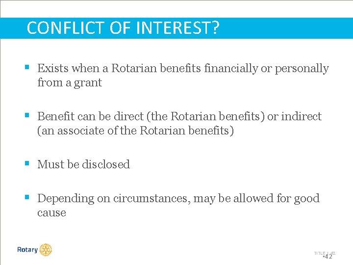 CONFLICT OF INTEREST? § Exists when a Rotarian benefits financially or personally from a