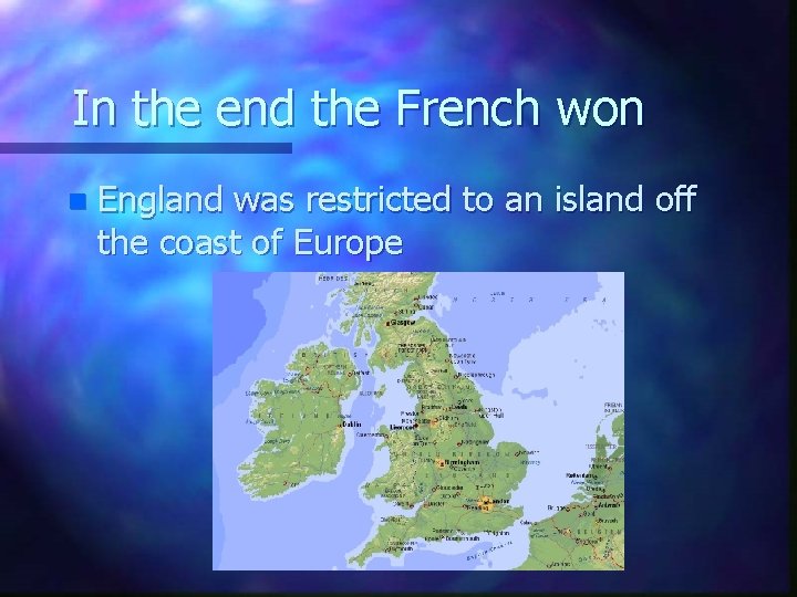 In the end the French won n England was restricted to an island off In the end the French won n England was restricted to an island off