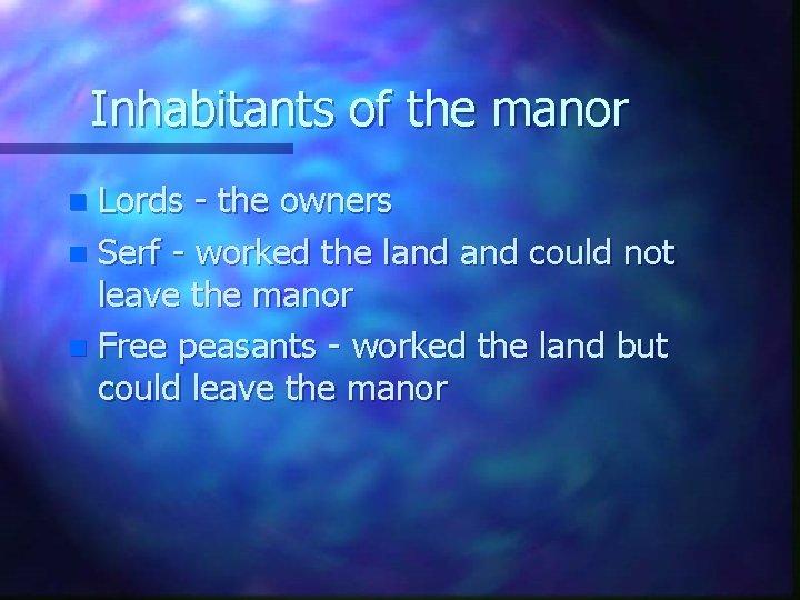 Inhabitants of the manor Lords - the owners n Serf - worked the land Inhabitants of the manor Lords - the owners n Serf - worked the land