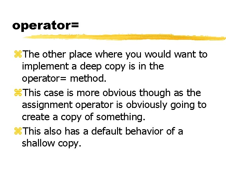 operator= z. The other place where you would want to implement a deep copy