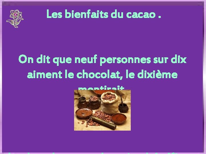 Les bienfaits du cacao. On dit que neuf personnes sur dix aiment le chocolat,