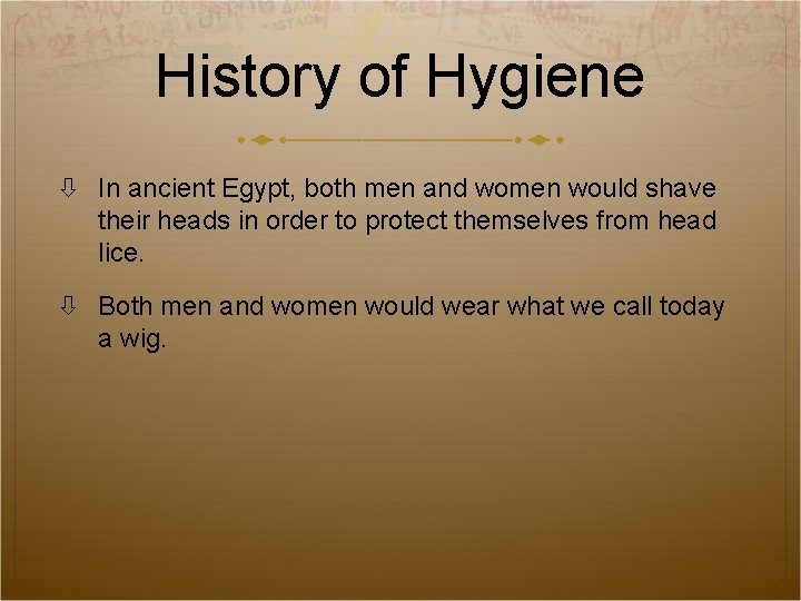 History of Hygiene In ancient Egypt, both men and women would shave their heads