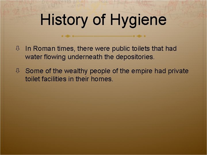 History of Hygiene In Roman times, there were public toilets that had water flowing