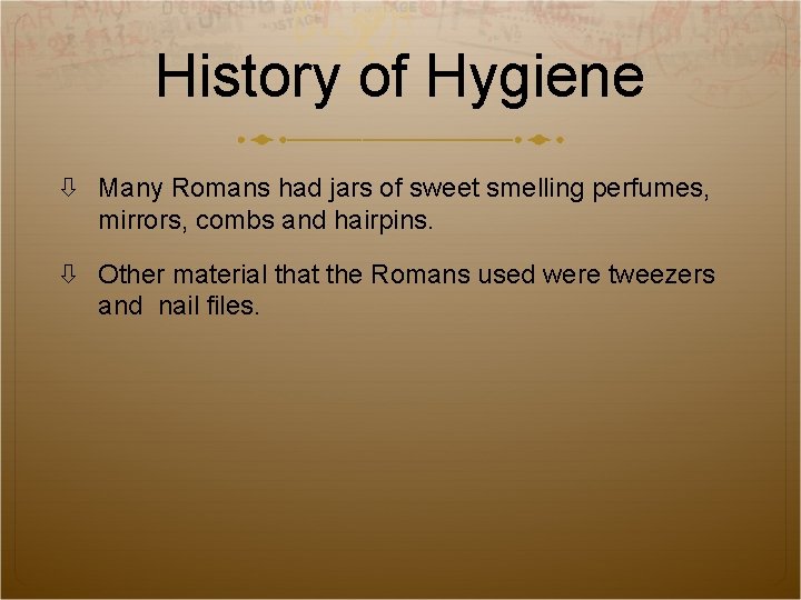 History of Hygiene Many Romans had jars of sweet smelling perfumes, mirrors, combs and
