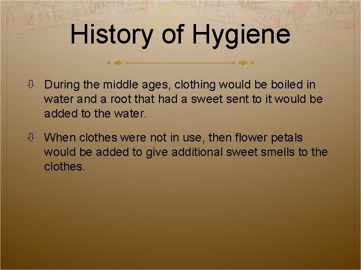 History of Hygiene During the middle ages, clothing would be boiled in water and
