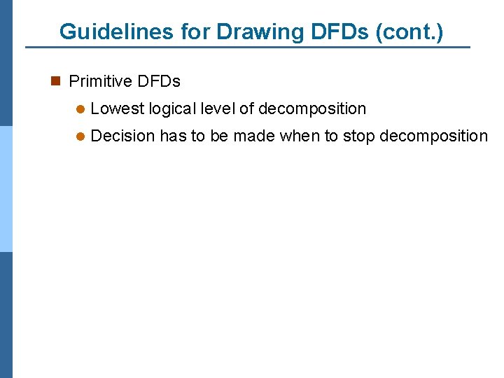 Guidelines for Drawing DFDs (cont. ) n Primitive DFDs l Lowest logical level of